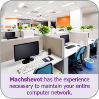 Machshevot has the experience necessary to maintain your entire computer network.